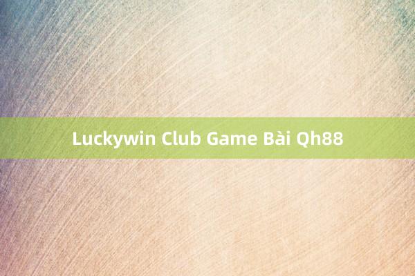 Luckywin Club Game Bài Qh88