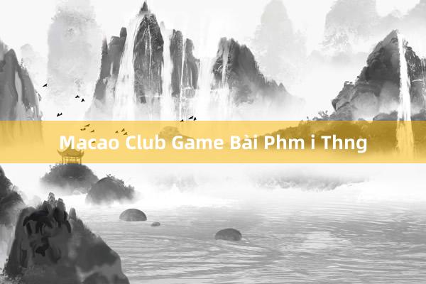 Macao Club Game Bài Phm i Thng