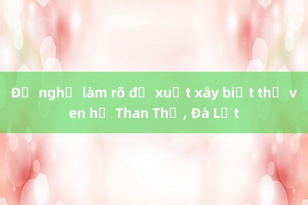 Đề nghị làm rõ đề xuất xây biệt thự ven hồ Than Thở, Đà Lạt