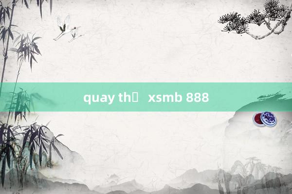 quay thử xsmb 888