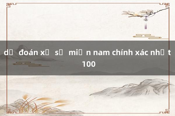 dự đoán xổ số miền nam chính xác nhất 100