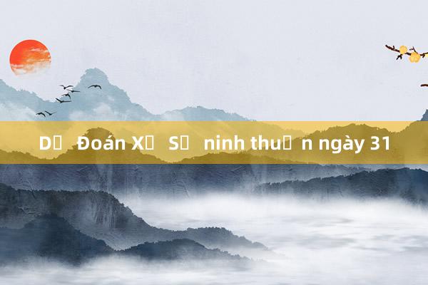 Dự Đoán Xổ Số ninh thuận ngày 31