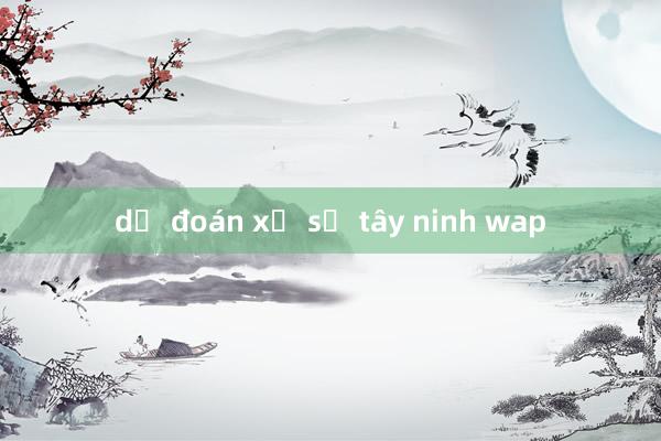 dự đoán xổ số tây ninh wap