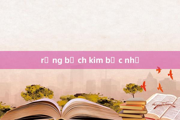 rồng bạch kim bạc nhớ