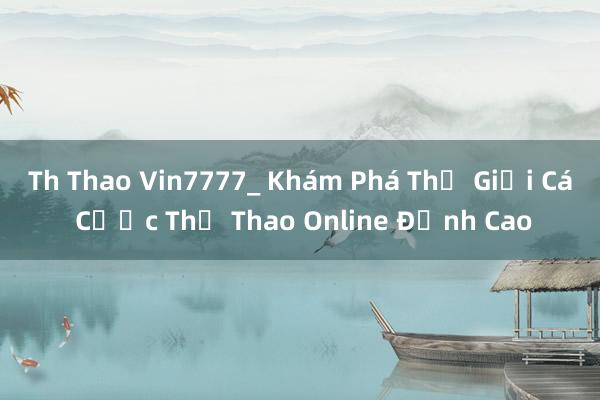 Th Thao Vin7777_ Khám Phá Thế Giới Cá Cược Thể Thao Online Đỉnh Cao