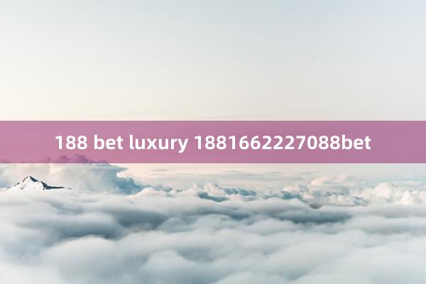 188 bet luxury 1881662227088bet