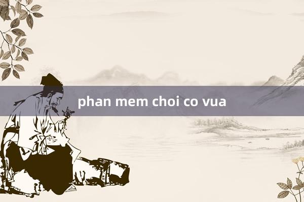 phan mem choi co vua