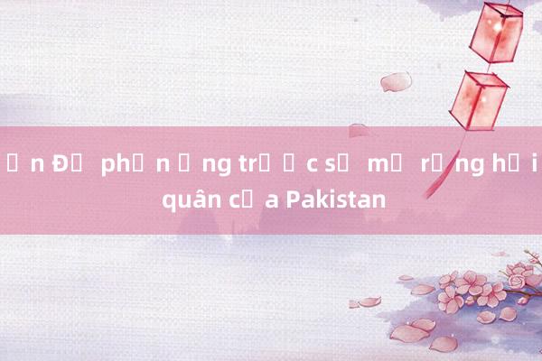 Ấn Độ phản ứng trước sự mở rộng hải quân của Pakistan