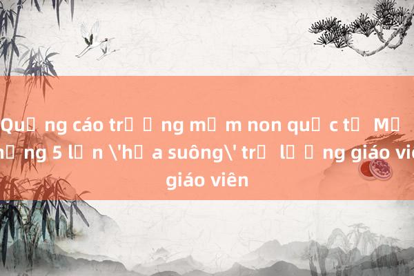 Quảng cáo trường mầm non quốc tế Mỹ nhưng 5 lần 'hứa suông' trả lương giáo viên