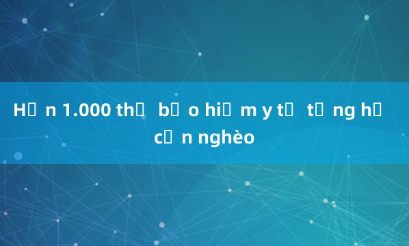 Hơn 1.000 thẻ bảo hiểm y tế tặng hộ cận nghèo