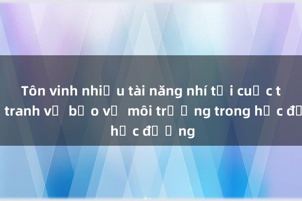 Tôn vinh nhiều tài năng nhí tại cuộc thi vẽ tranh về bảo vệ môi trường trong học đường