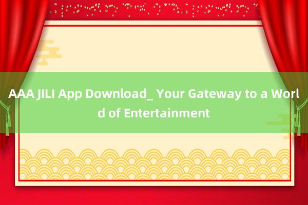 AAA JILI App Download_ Your Gateway to a World of Entertainment