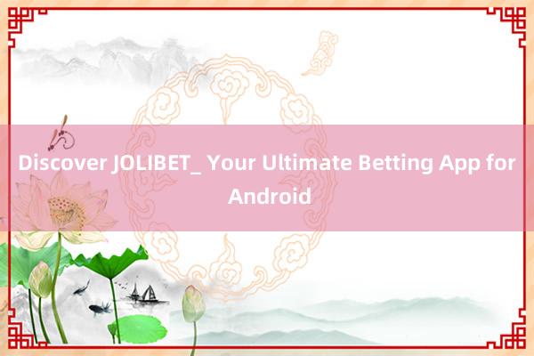 Discover JOLIBET_ Your Ultimate Betting App for Android