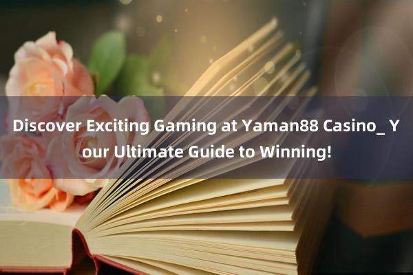 Discover Exciting Gaming at Yaman88 Casino_ Your Ultimate Guide to Winning!