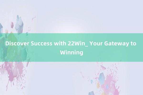 Discover Success with 22Win_ Your Gateway to Winning