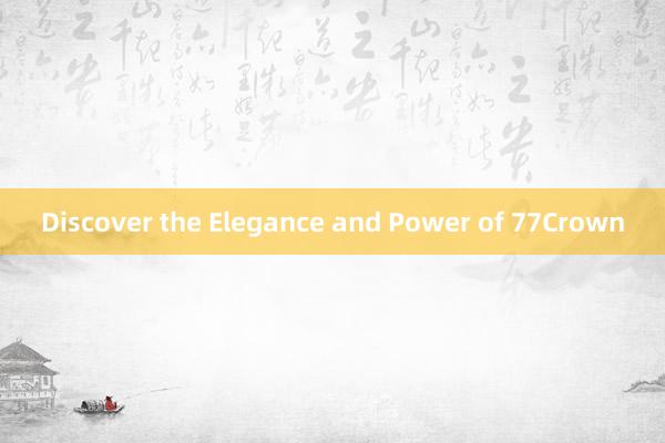 Discover the Elegance and Power of 77Crown