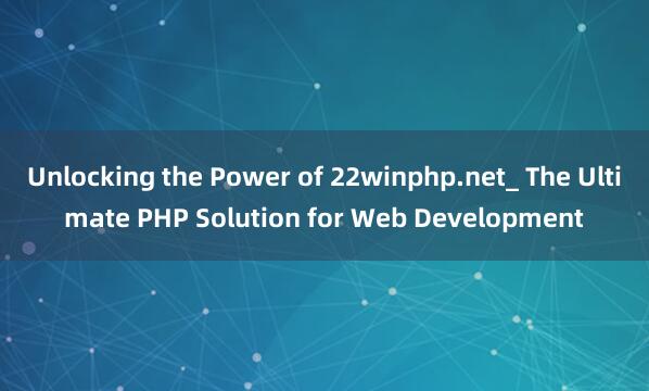 Unlocking the Power of 22winphp.net_ The Ultimate PHP Solution for Web Development