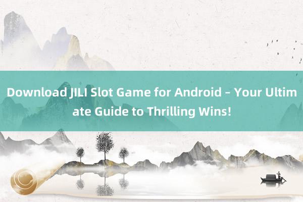 Download JILI Slot Game for Android – Your Ultimate Guide to Thrilling Wins!