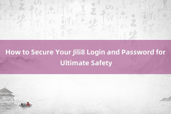 How to Secure Your Jili8 Login and Password for Ultimate Safety