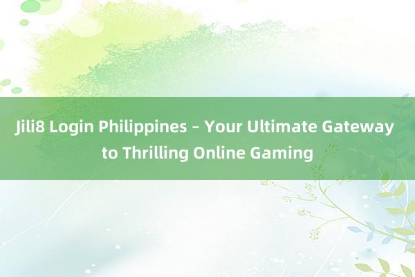 Jili8 Login Philippines – Your Ultimate Gateway to Thrilling Online Gaming