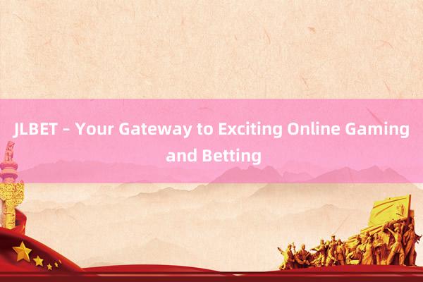 JLBET – Your Gateway to Exciting Online Gaming and Betting