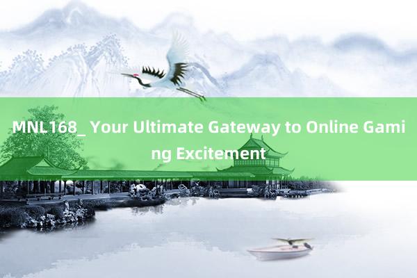 MNL168_ Your Ultimate Gateway to Online Gaming Excitement