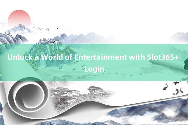 Unlock a World of Entertainment with Slot365+ Login