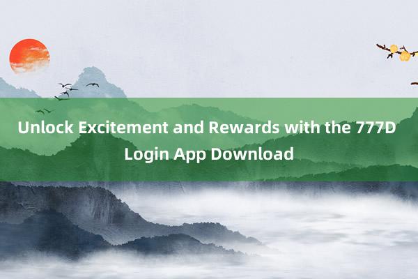 Unlock Excitement and Rewards with the 777D Login App Download