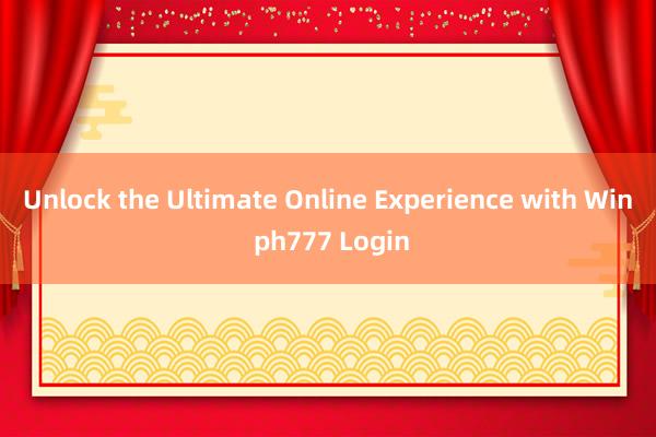 Unlock the Ultimate Online Experience with Win ph777 Login