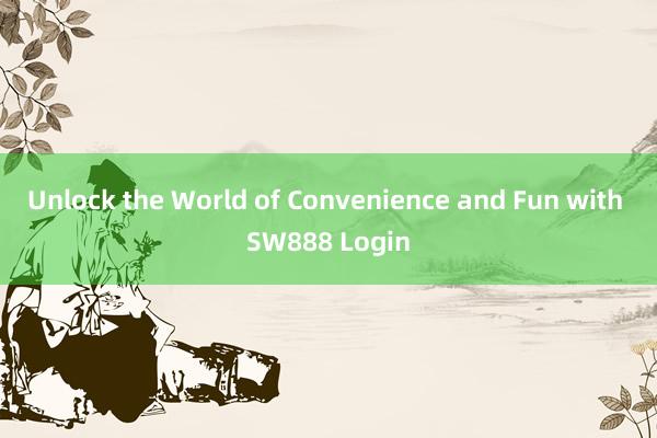 Unlock the World of Convenience and Fun with SW888 Login