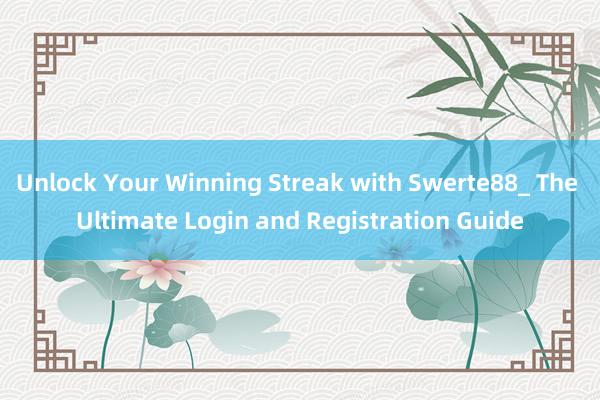 Unlock Your Winning Streak with Swerte88_ The Ultimate Login and Registration Guide