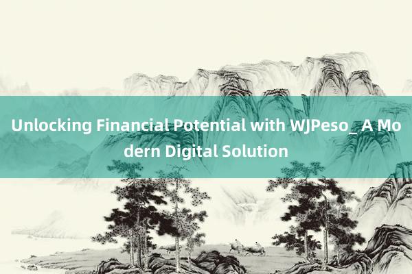 Unlocking Financial Potential with WJPeso_ A Modern Digital Solution