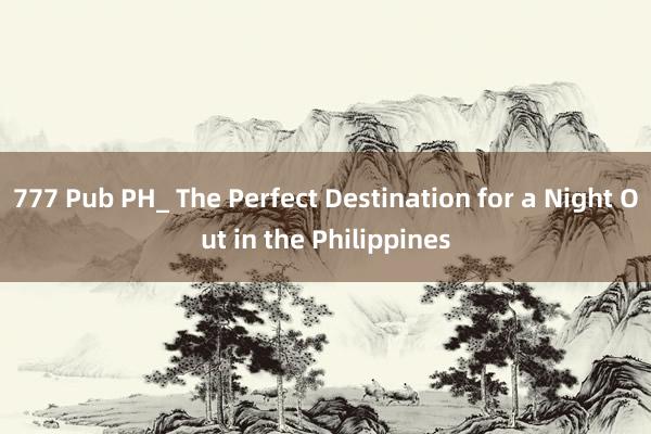 777 Pub PH_ The Perfect Destination for a Night Out in the Philippines