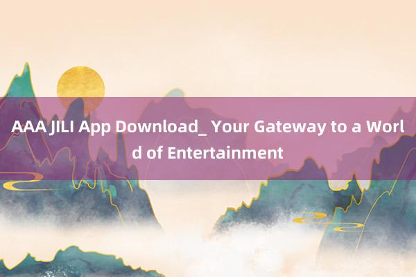 AAA JILI App Download_ Your Gateway to a World of Entertainment