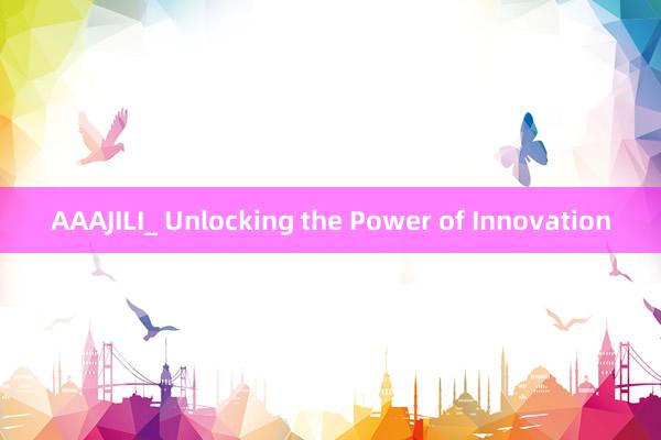 AAAJILI_ Unlocking the Power of Innovation