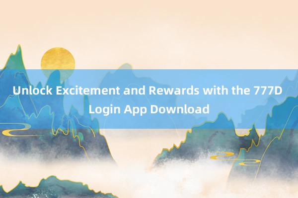 Unlock Excitement and Rewards with the 777D Login App Download