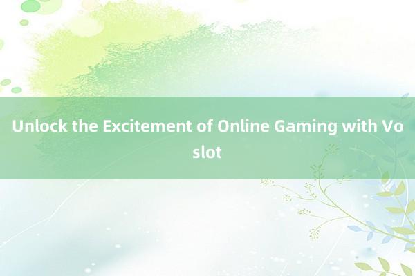 Unlock the Excitement of Online Gaming with Voslot