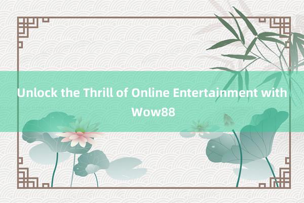 Unlock the Thrill of Online Entertainment with Wow88