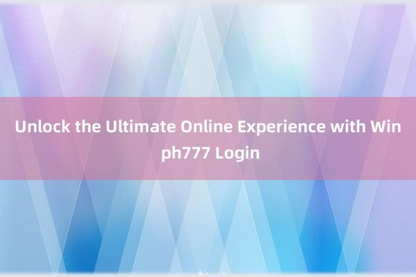 Unlock the Ultimate Online Experience with Win ph777 Login