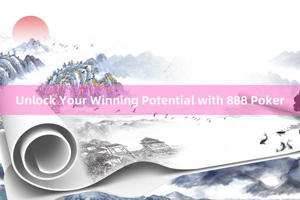 Unlock Your Winning Potential with 888 Poker