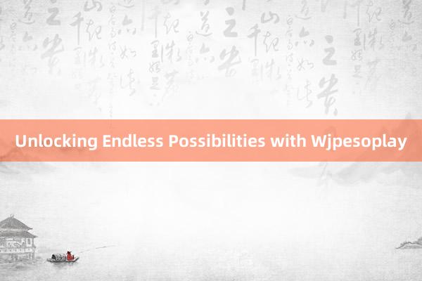 Unlocking Endless Possibilities with Wjpesoplay