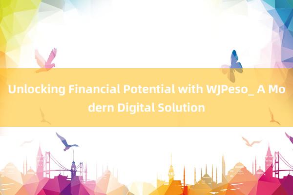 Unlocking Financial Potential with WJPeso_ A Modern Digital Solution