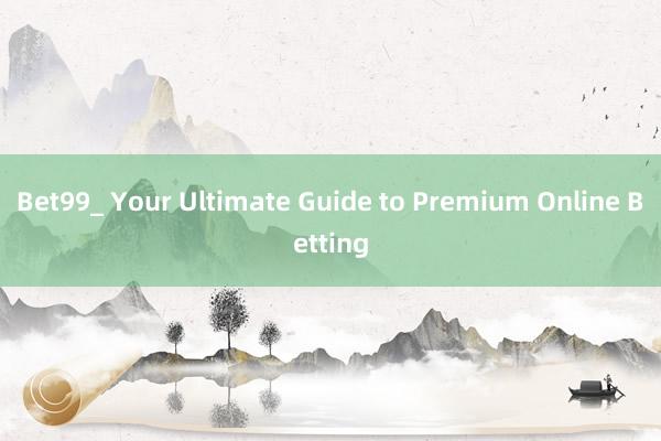 Bet99_ Your Ultimate Guide to Premium Online Betting