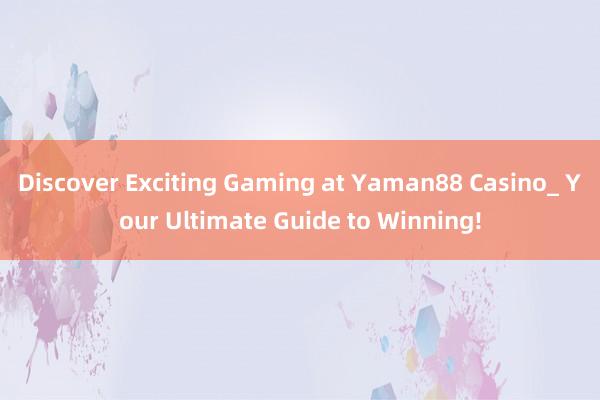 Discover Exciting Gaming at Yaman88 Casino_ Your Ultimate Guide to Winning!