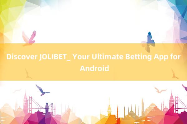 Discover JOLIBET_ Your Ultimate Betting App for Android