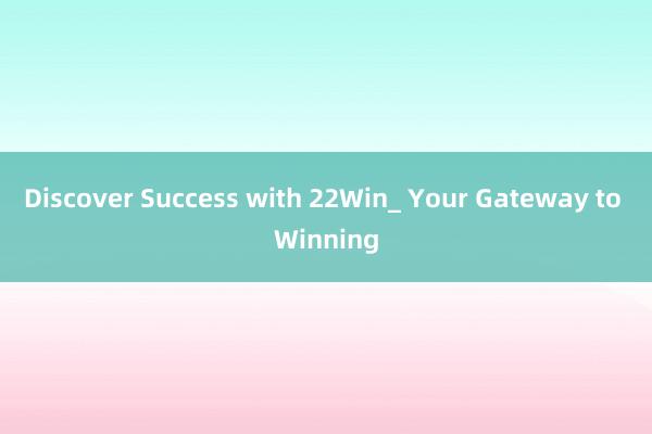 Discover Success with 22Win_ Your Gateway to Winning