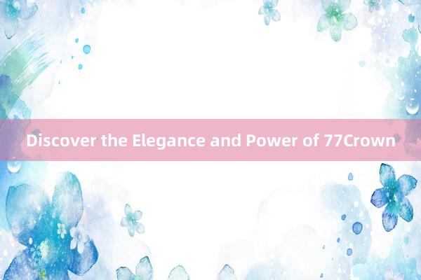 Discover the Elegance and Power of 77Crown