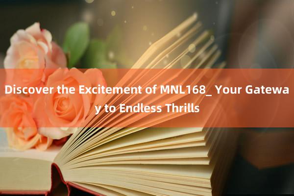 Discover the Excitement of MNL168_ Your Gateway to Endless Thrills