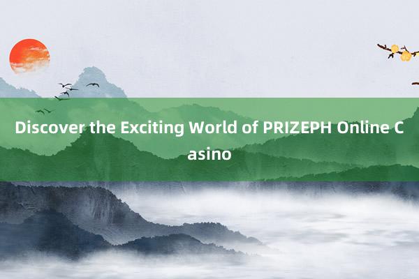 Discover the Exciting World of PRIZEPH Online Casino