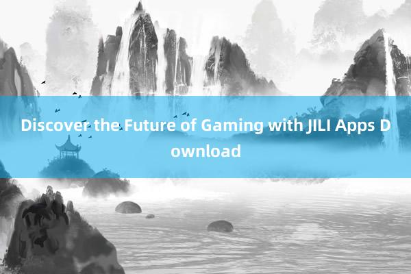 Discover the Future of Gaming with JILI Apps Download